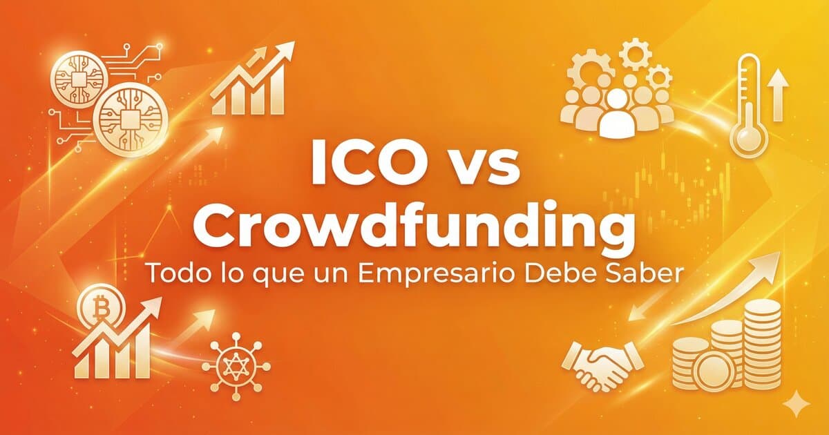 ICO y Crowdfunding: Todo lo que un Empresario Debe Saber para Financiar su Proyecto